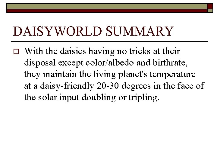 DAISYWORLD SUMMARY o With the daisies having no tricks at their disposal except color/albedo