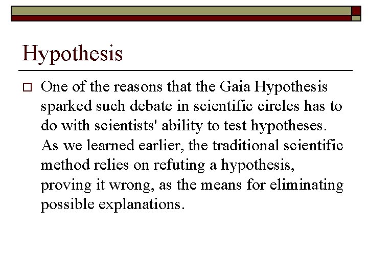 Hypothesis o One of the reasons that the Gaia Hypothesis sparked such debate in