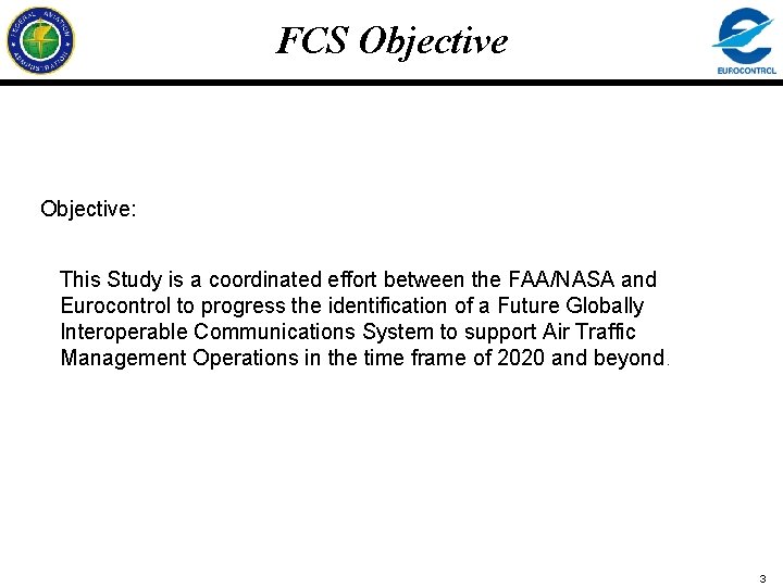 FCS Objective: This Study is a coordinated effort between the FAA/NASA and Eurocontrol to