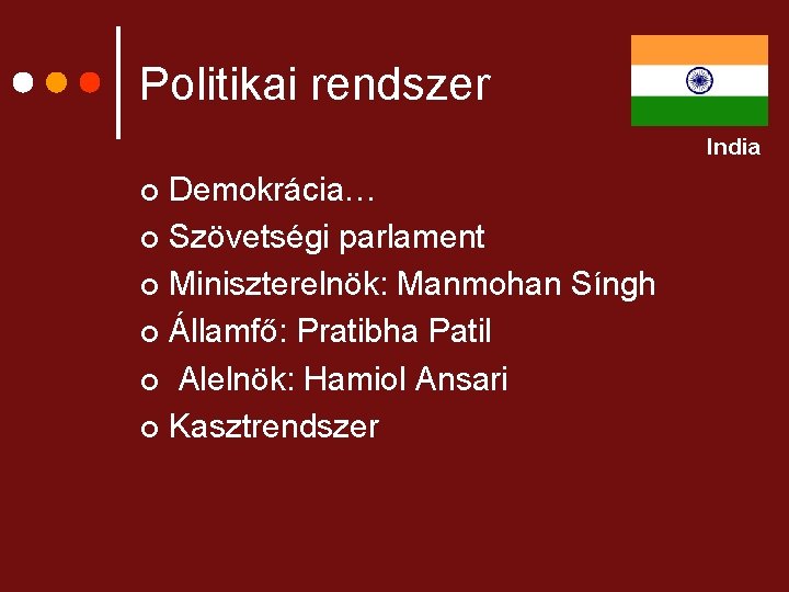 Politikai rendszer India Demokrácia… ¢ Szövetségi parlament ¢ Miniszterelnök: Manmohan Síngh ¢ Államfő: Pratibha