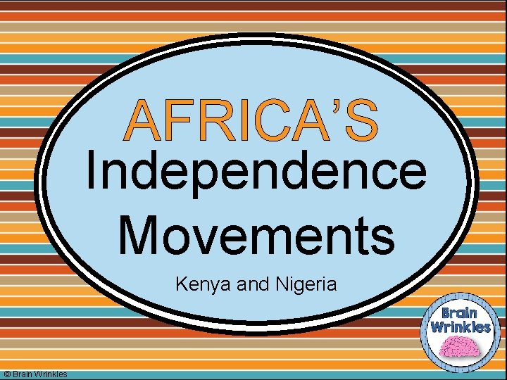 AFRICA’S Independence Movements Kenya and Nigeria © Brain Wrinkles 