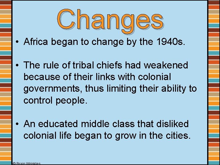 Changes • Africa began to change by the 1940 s. • The rule of