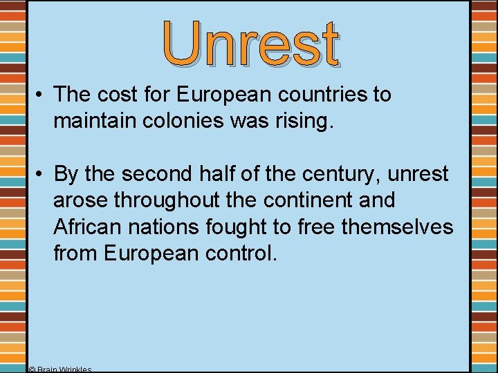 Unrest • The cost for European countries to maintain colonies was rising. • By