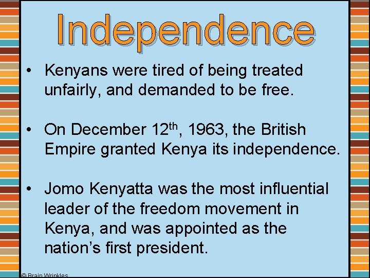 Independence • Kenyans were tired of being treated unfairly, and demanded to be free.