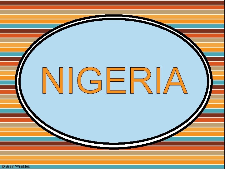 NIGERIA © Brain Wrinkles 