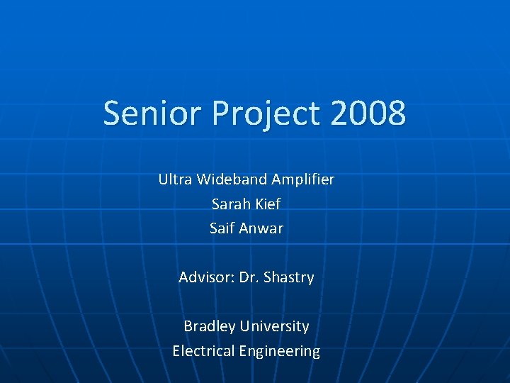 Senior Project 2008 Ultra Wideband Amplifier Sarah Kief Saif Anwar Advisor: Dr. Shastry Bradley