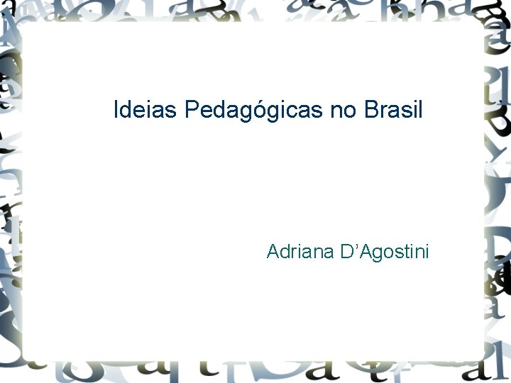 Ideias Pedagógicas no Brasil Adriana D’Agostini 