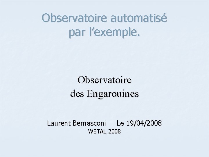 Observatoire automatisé par l’exemple. Observatoire des Engarouines Laurent Bernasconi Le 19/04/2008 WETAL 2008 