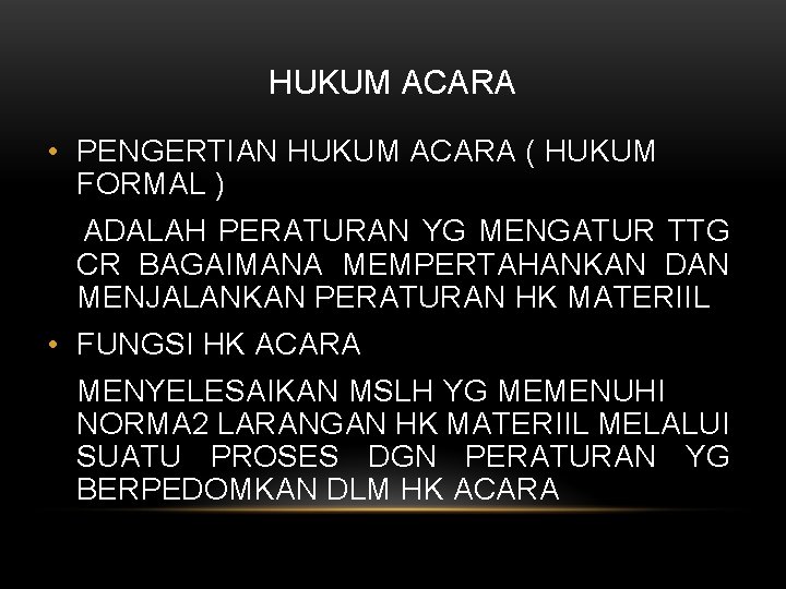 HUKUM ACARA • PENGERTIAN HUKUM ACARA ( HUKUM FORMAL ) ADALAH PERATURAN YG MENGATUR