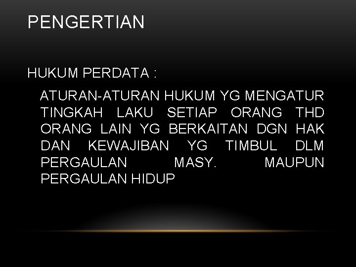 PENGERTIAN HUKUM PERDATA : ATURAN-ATURAN HUKUM YG MENGATUR TINGKAH LAKU SETIAP ORANG THD ORANG