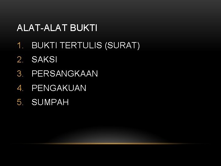 ALAT-ALAT BUKTI 1. BUKTI TERTULIS (SURAT) 2. SAKSI 3. PERSANGKAAN 4. PENGAKUAN 5. SUMPAH