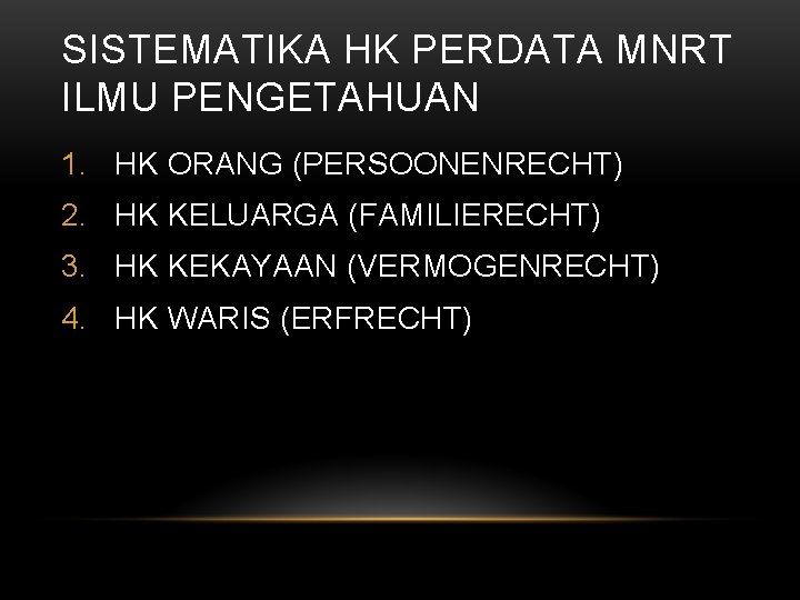 SISTEMATIKA HK PERDATA MNRT ILMU PENGETAHUAN 1. HK ORANG (PERSOONENRECHT) 2. HK KELUARGA (FAMILIERECHT)