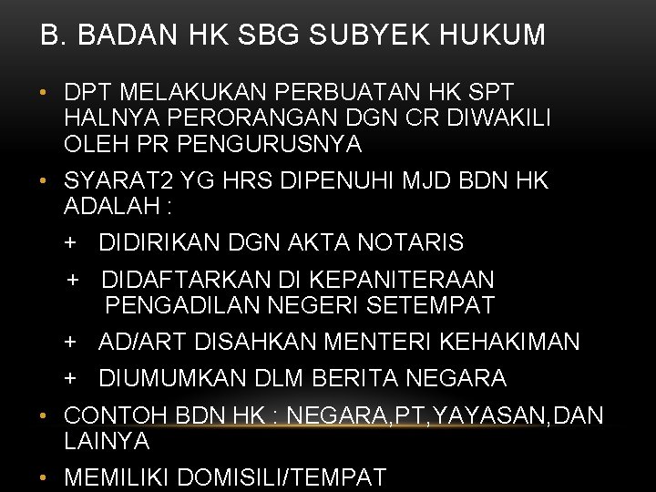 B. BADAN HK SBG SUBYEK HUKUM • DPT MELAKUKAN PERBUATAN HK SPT HALNYA PERORANGAN