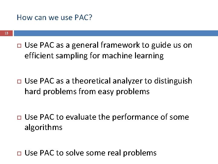 How can we use PAC? 13 Use PAC as a general framework to guide