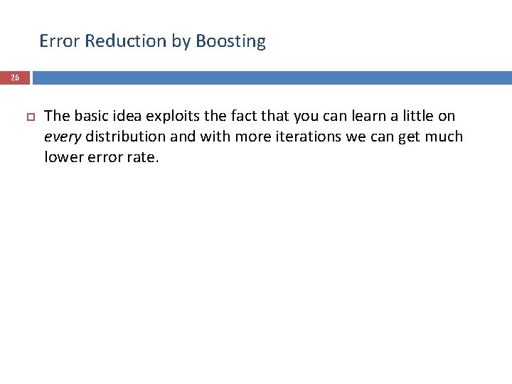 Error Reduction by Boosting 26 The basic idea exploits the fact that you can
