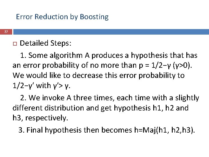 Error Reduction by Boosting 27 Detailed Steps: 1. Some algorithm A produces a hypothesis