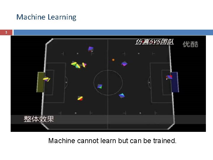 Machine Learning 3 Machine cannot learn but can be trained. 