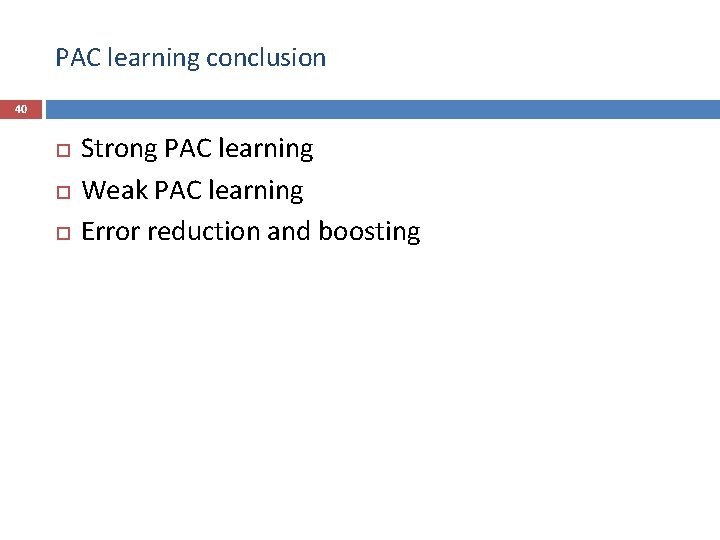 PAC learning conclusion 40 Strong PAC learning Weak PAC learning Error reduction and boosting