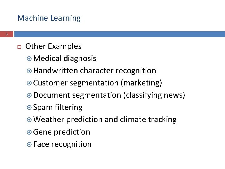 Machine Learning 5 Other Examples Medical diagnosis Handwritten character recognition Customer segmentation (marketing) Document
