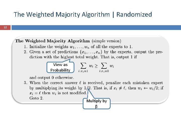 The Weighted Majority Algorithm | Randomized 52 View as Probability Multiply by β 