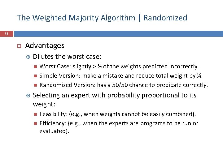 The Weighted Majority Algorithm | Randomized 53 Advantages Dilutes the worst case: Worst Case: