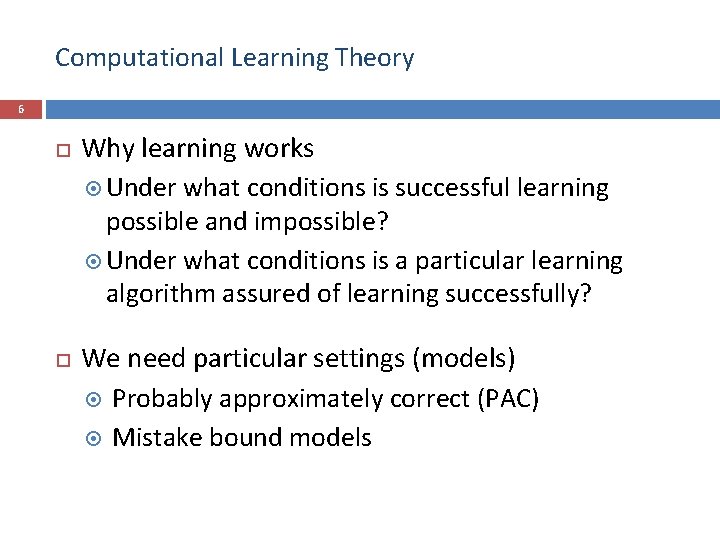 Computational Learning Theory 6 Why learning works Under what conditions is successful learning possible