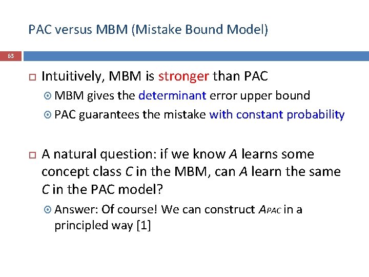 PAC versus MBM (Mistake Bound Model) 63 Intuitively, MBM is stronger than PAC MBM