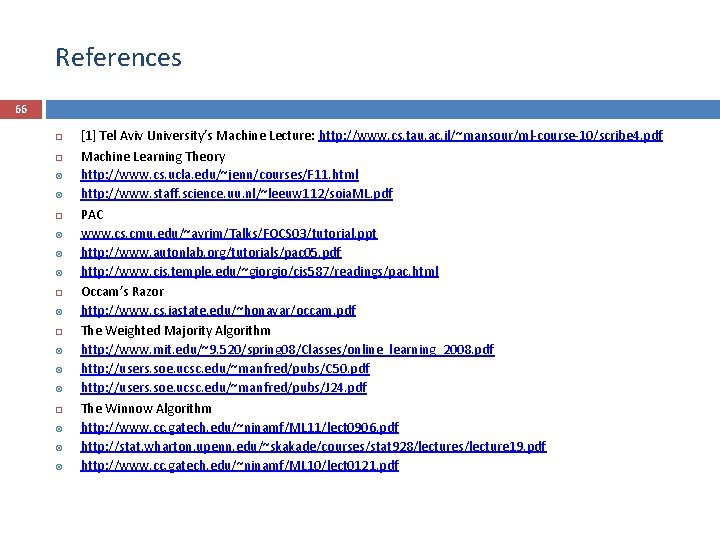 References 66 [1] Tel Aviv University’s Machine Lecture: http: //www. cs. tau. ac. il/~mansour/ml-course-10/scribe