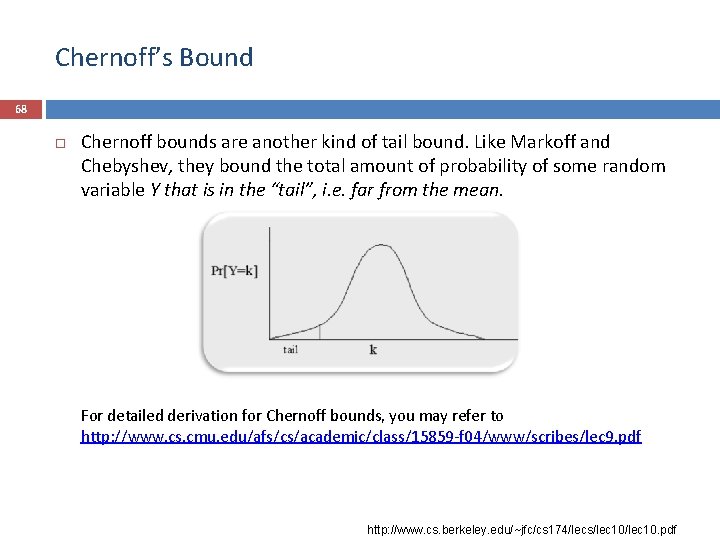 Chernoff’s Bound 68 Chernoff bounds are another kind of tail bound. Like Markoff and