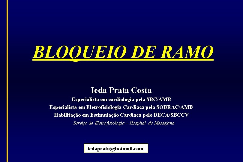 BLOQUEIO DE RAMO Ieda Prata Costa Especialista em cardiologia pela SBC/AMB Especialista em Eletrofisiologia