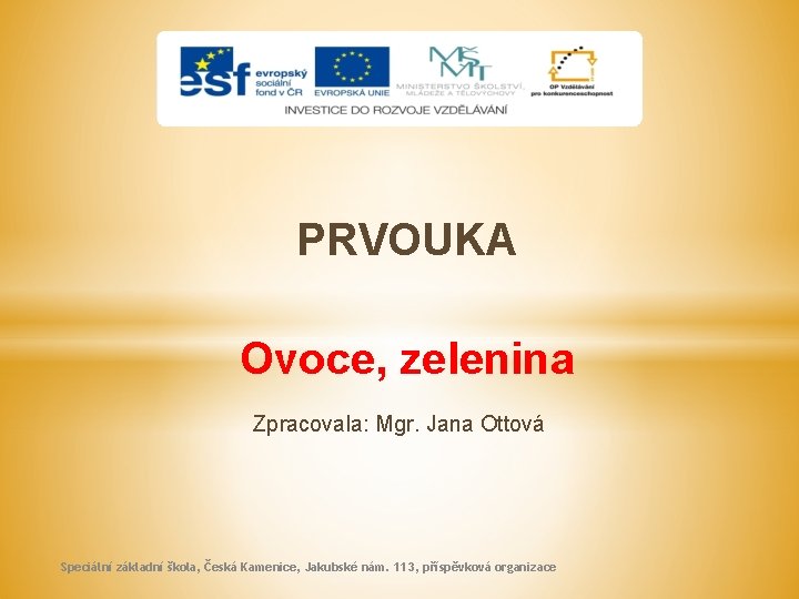 PRVOUKA Ovoce, zelenina Zpracovala: Mgr. Jana Ottová Speciální základní škola, Česká Kamenice, Jakubské nám.
