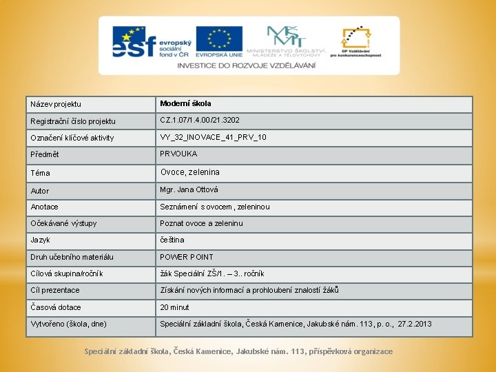 Název projektu Moderní škola Registrační číslo projektu CZ. 1. 07/1. 4. 00/21. 3202 Označení