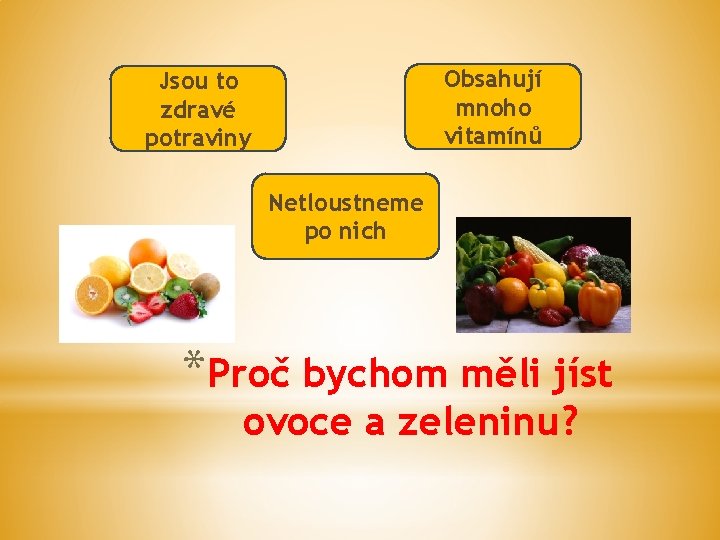 Obsahují mnoho vitamínů Jsou to zdravé potraviny Netloustneme po nich *Proč bychom měli jíst