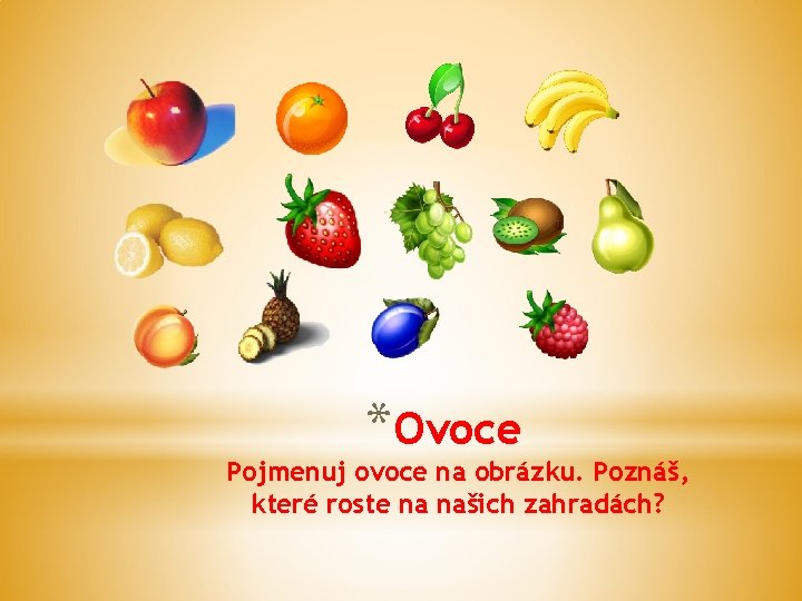 *Ovoce Pojmenuj ovoce na obrázku. Poznáš, které roste na našich zahradách? 