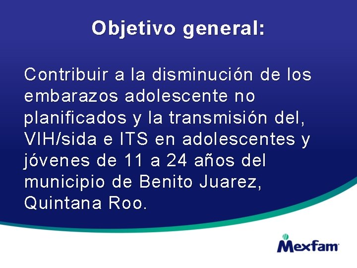 Objetivo general: Contribuir a la disminución de los embarazos adolescente no planificados y la