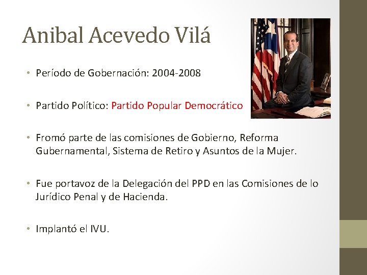 Anibal Acevedo Vilá • Período de Gobernación: 2004 -2008 • Partido Político: Partido Popular