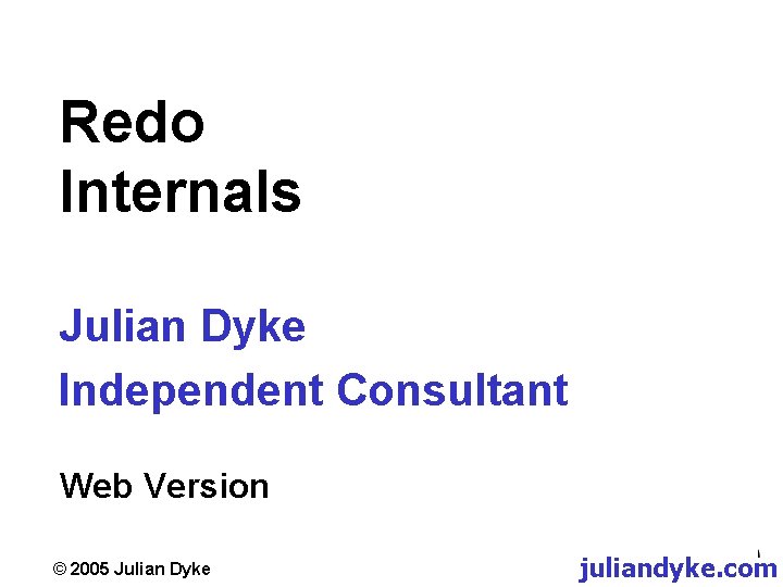 Redo Internals Julian Dyke Independent Consultant Web Version © 2005 Julian Dyke juliandyke. com