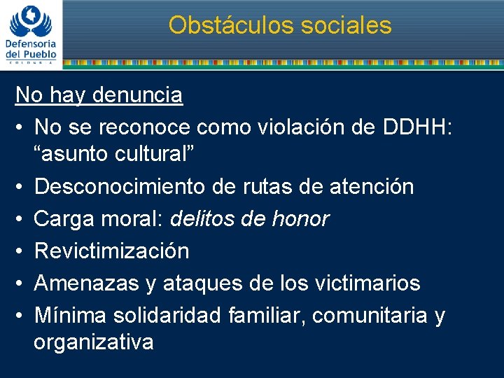 Obstáculos sociales No hay denuncia • No se reconoce como violación de DDHH: “asunto