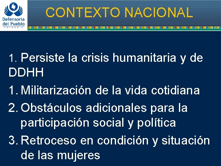 CONTEXTO NACIONAL 1. Persiste la crisis humanitaria y de DDHH 1. Militarización de la