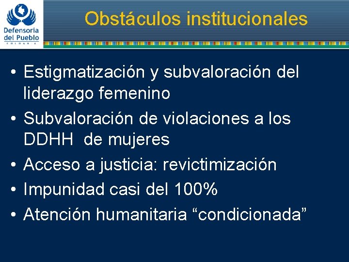 Obstáculos institucionales • Estigmatización y subvaloración del liderazgo femenino • Subvaloración de violaciones a