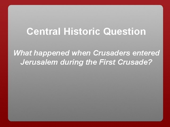 Central Historic Question What happened when Crusaders entered Jerusalem during the First Crusade? 