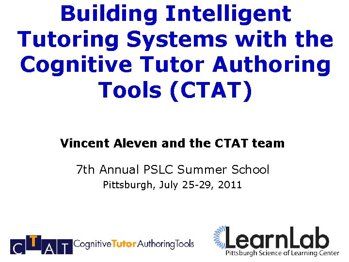 Building Intelligent Tutoring Systems with the Cognitive Tutor Authoring Tools (CTAT) Vincent Aleven and