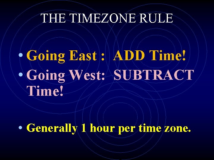 THE TIMEZONE RULE • Going East : ADD Time! • Going West: SUBTRACT Time! THE TIMEZONE RULE • Going East : ADD Time! • Going West: SUBTRACT Time!