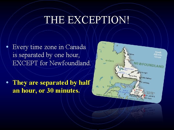 THE EXCEPTION! • Every time zone in Canada is separated by one hour, EXCEPT THE EXCEPTION! • Every time zone in Canada is separated by one hour, EXCEPT
