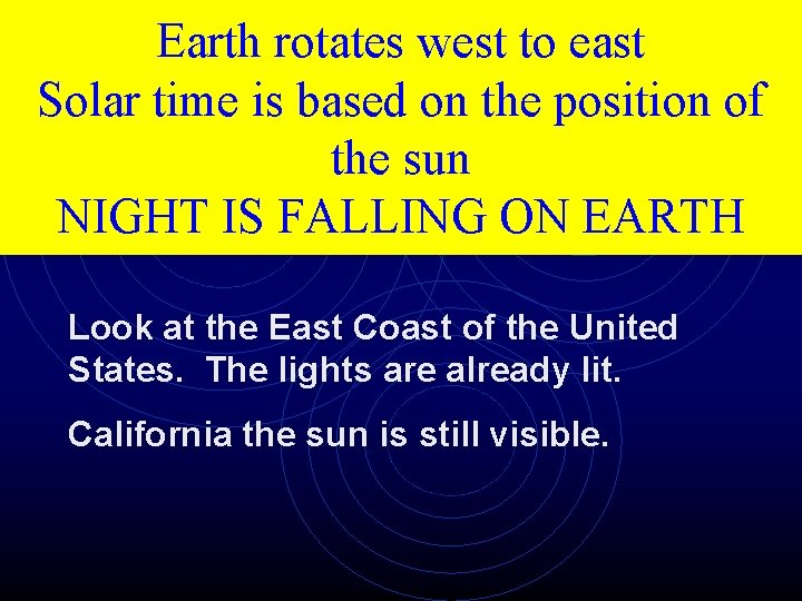 Earth rotates west to east Solar time is based on the position of the Earth rotates west to east Solar time is based on the position of the