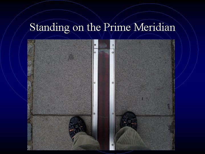 Standing on the Prime Meridian Standing on the Prime Meridian