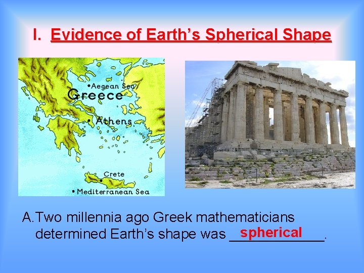 I. Evidence of Earth’s Spherical Shape A. Two millennia ago Greek mathematicians spherical determined