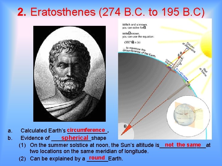 2. Eratosthenes (274 B. C. to 195 B. C) a. b. Calculated Earth’s circumference