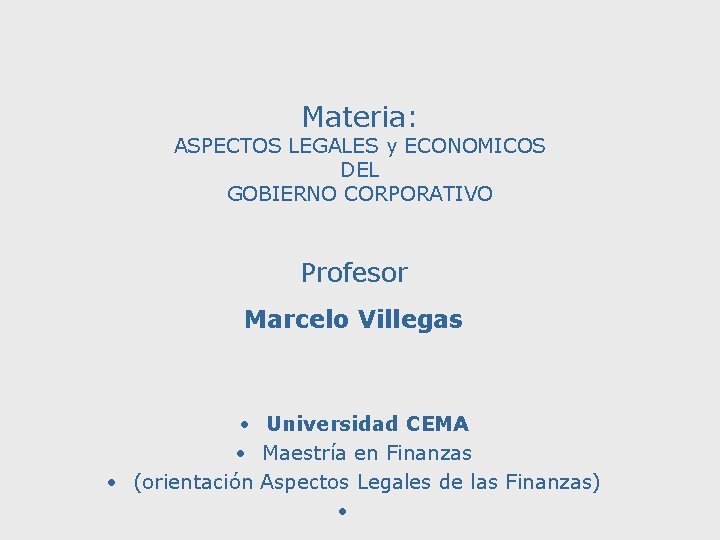 Materia: ASPECTOS LEGALES y ECONOMICOS DEL GOBIERNO CORPORATIVO Profesor Marcelo Villegas • Universidad CEMA