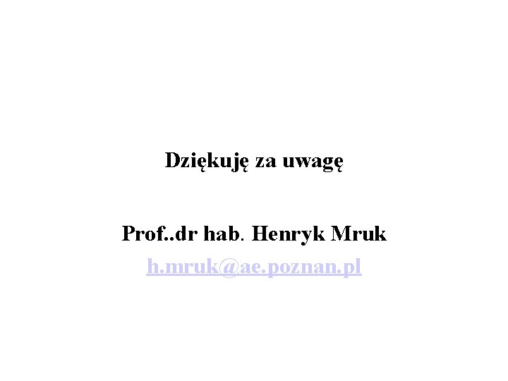 Dziękuję za uwagę Prof. . dr hab. Henryk Mruk h. mruk@ae. poznan. pl Dziękuję za uwagę Prof. . dr hab. Henryk Mruk h. mruk@ae. poznan. pl